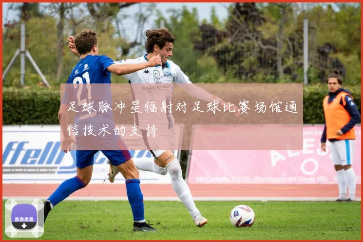 足球脉冲星辐射对足球比赛场馆通信技术的支持